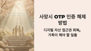 사망시 OTP 인증 해제 방법, 디지털 자산 접근권 회복, 가족이 해야 할 일들