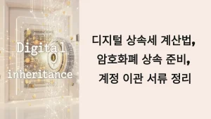 디지털 상속세 계산법, 암호화폐 상속 준비, 계정 이관 서류 정리